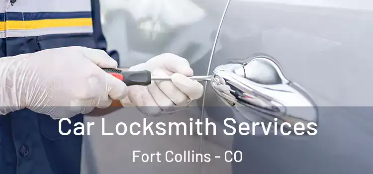  Car Locksmith Services Fort Collins - CO